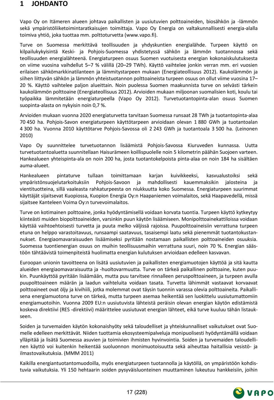 Turpeen käyttö on kilpailukykyisintä Keski- ja Pohjois-Suomessa yhdistetyssä sähkön ja lämmön tuotannossa sekä teollisuuden energialähteenä.