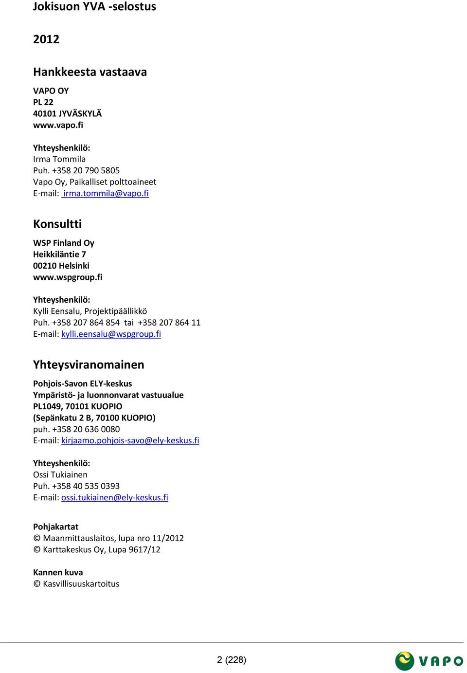 fi Yhteysviranomainen Pohjois-Savon ELY-keskus Ympäristö- ja luonnonvarat vastuualue PL1049, 70101 KUOPIO (Sepänkatu 2 B, 70100 KUOPIO) puh. +358 20 636 0080 E-mail: kirjaamo.pohjois-savo@ely-keskus.