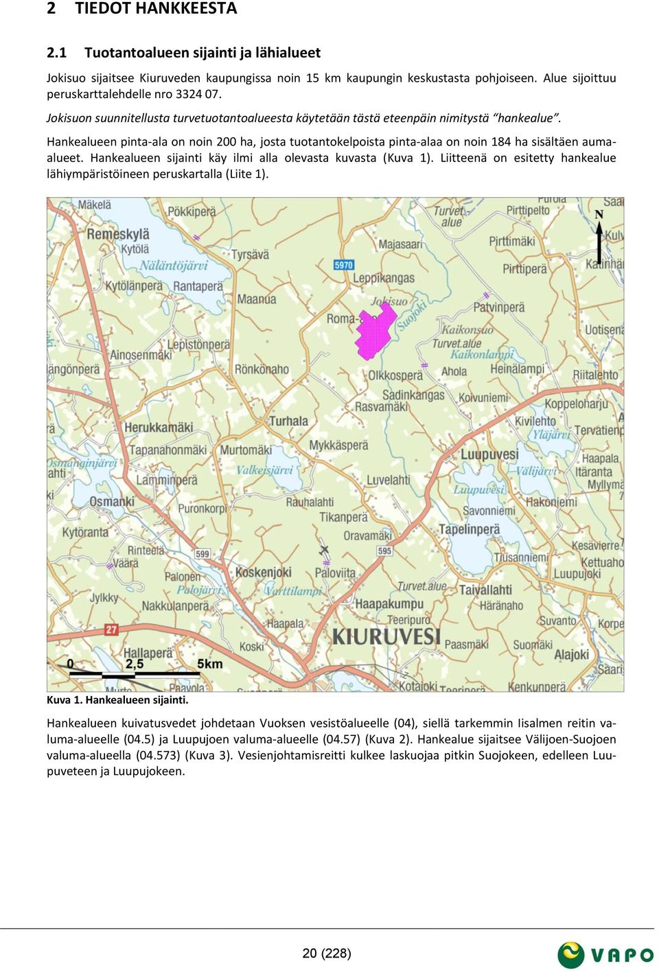 Hankealueen pinta-ala on noin 200 ha, josta tuotantokelpoista pinta-alaa on noin 184 ha sisältäen aumaalueet. Hankealueen sijainti käy ilmi alla olevasta kuvasta (Kuva 1).
