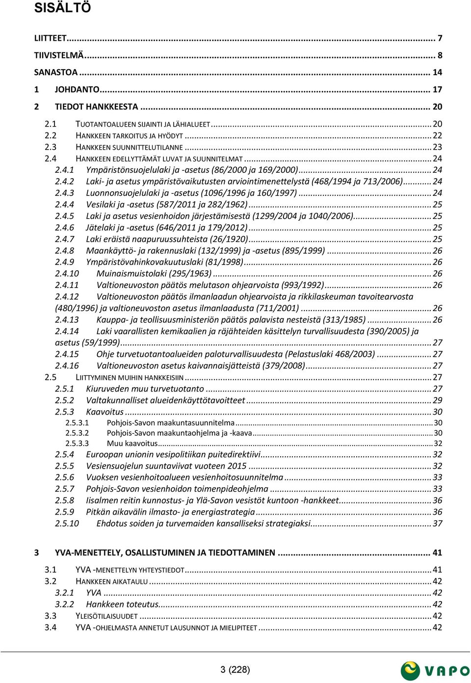 .. 24 2.4.3 Luonnonsuojelulaki ja -asetus (1096/1996 ja 160/1997)... 24 2.4.4 Vesilaki ja -asetus (587/2011 ja 282/1962)... 25 2.4.5 Laki ja asetus vesienhoidon järjestämisestä (1299/2004 ja 1040/2006).
