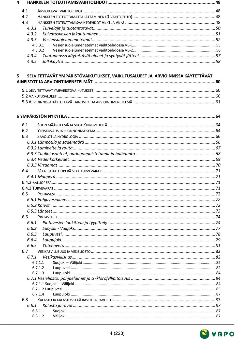 .. 57 4.3.5 Jälkikäyttö... 58 5 SELVITETTÄVÄT YMPÄRISTÖVAIKUTUKSET, VAIKUTUSALUEET JA ARVIOINNISSA KÄYTETTÄVÄT AINEISTOT JA ARVIOINTIMENETELMÄT... 60 5.1 SELVITETTÄVÄT YMPÄRISTÖVAIKUTUKSET... 60 5.2 VAIKUTUSALUEET.