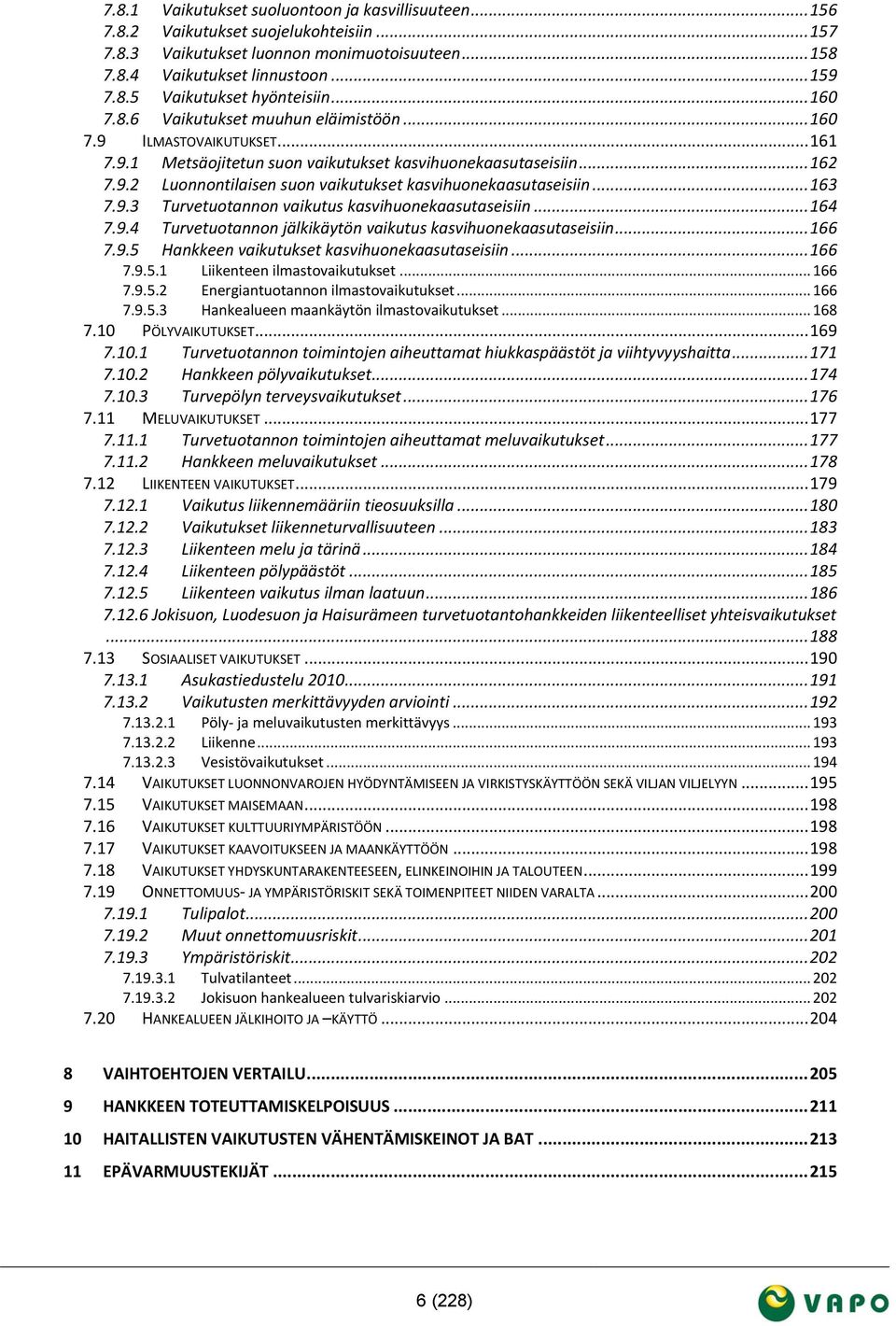 .. 163 7.9.3 Turvetuotannon vaikutus kasvihuonekaasutaseisiin... 164 7.9.4 Turvetuotannon jälkikäytön vaikutus kasvihuonekaasutaseisiin... 166 7.9.5 Hankkeen vaikutukset kasvihuonekaasutaseisiin.