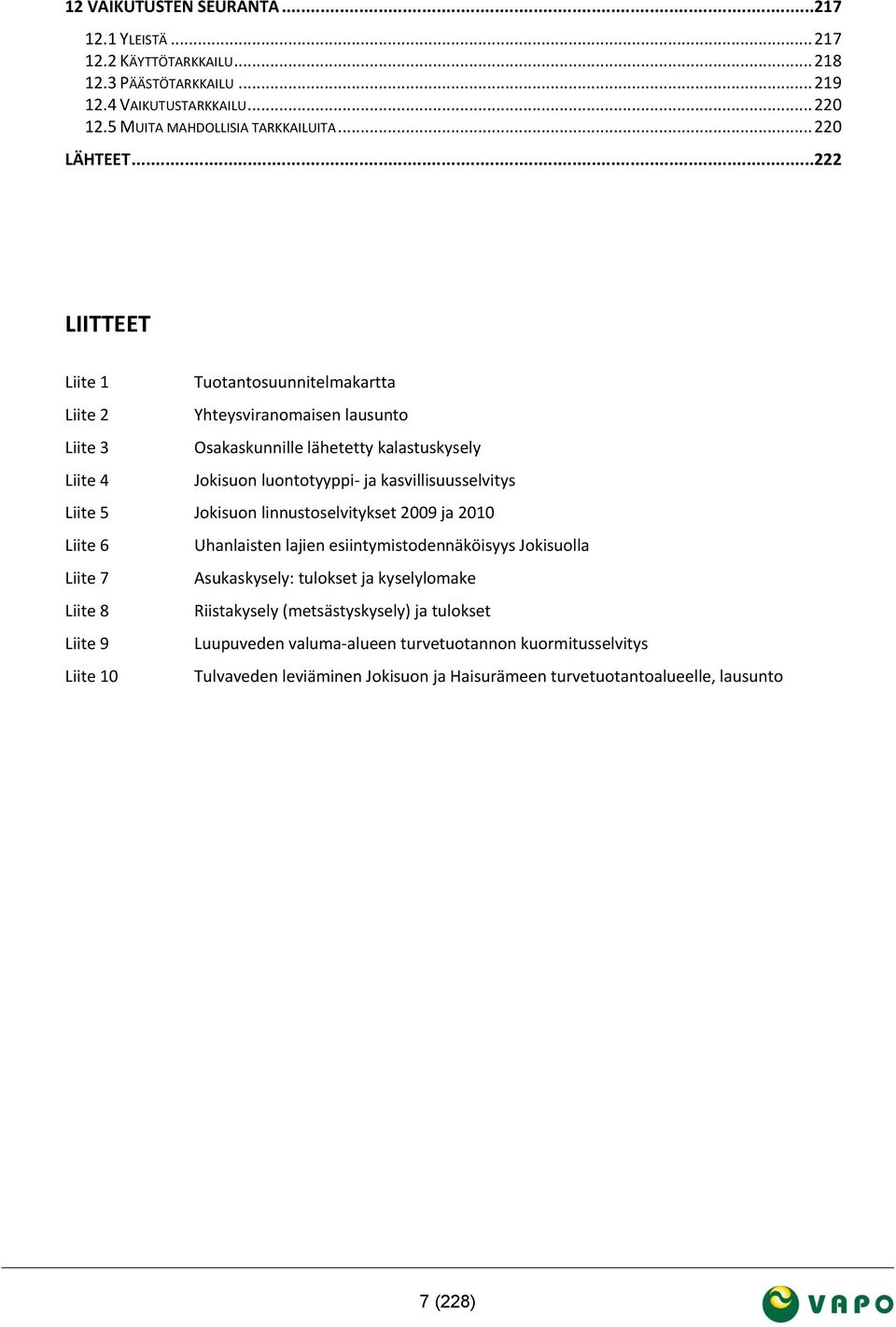 kasvillisuusselvitys Liite 5 Jokisuon linnustoselvitykset 2009 ja 2010 Liite 6 Uhanlaisten lajien esiintymistodennäköisyys Jokisuolla Liite 7 Asukaskysely: tulokset ja kyselylomake Liite