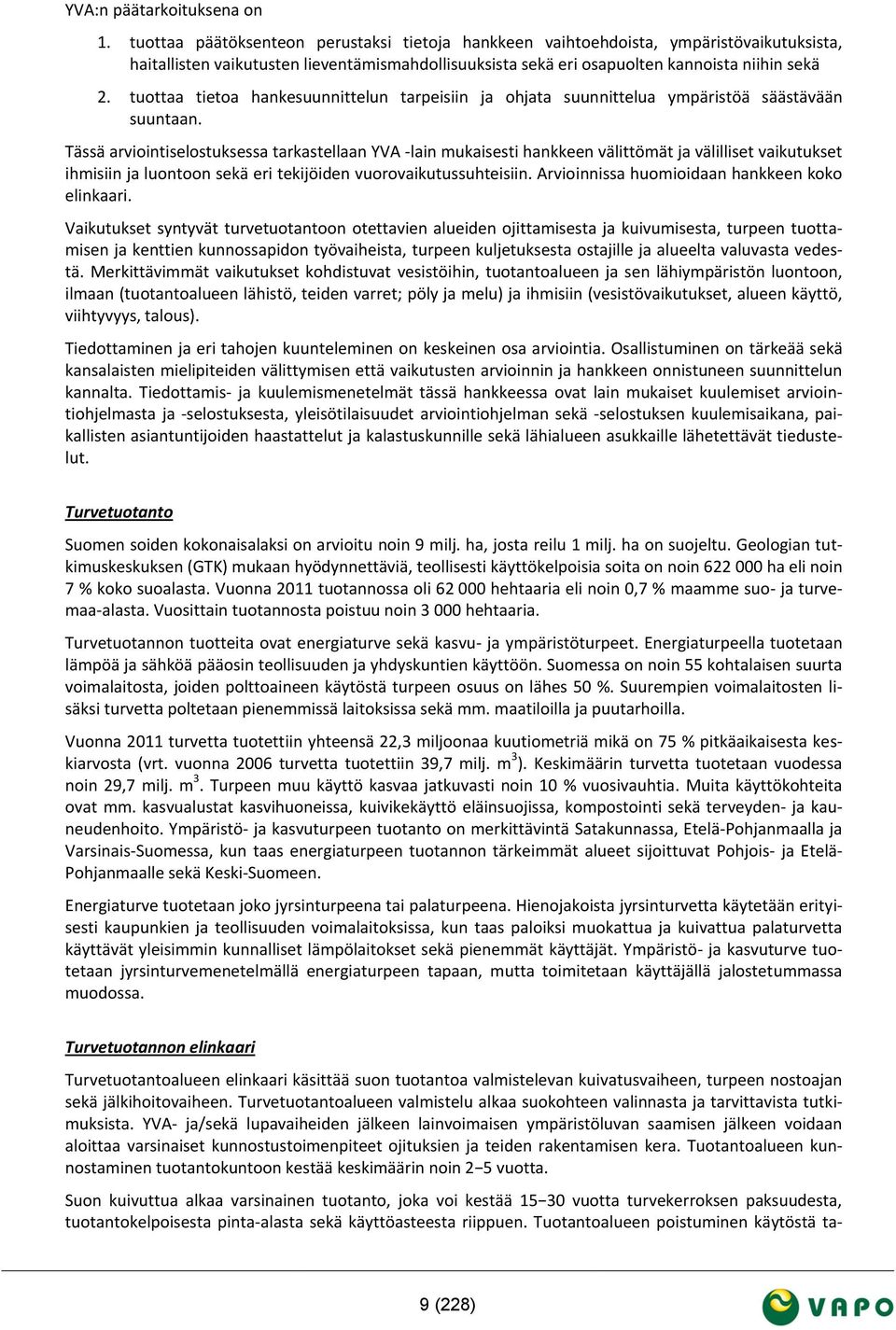 tuottaa tietoa hankesuunnittelun tarpeisiin ja ohjata suunnittelua ympäristöä säästävään suuntaan.