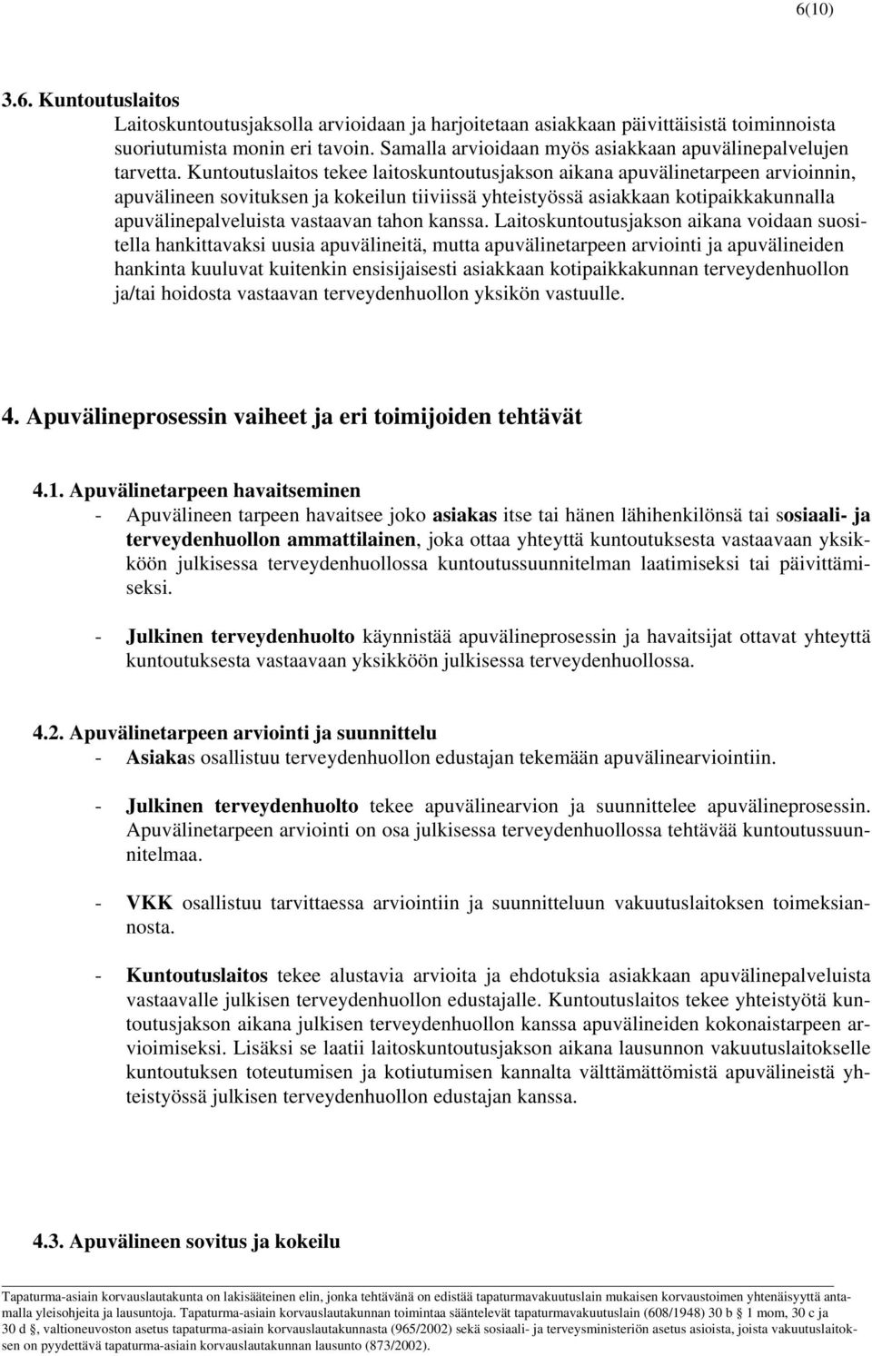 Kuntoutuslaitos tekee laitoskuntoutusjakson aikana apuvälinetarpeen arvioinnin, apuvälineen sovituksen ja kokeilun tiiviissä yhteistyössä asiakkaan kotipaikkakunnalla apuvälinepalveluista vastaavan