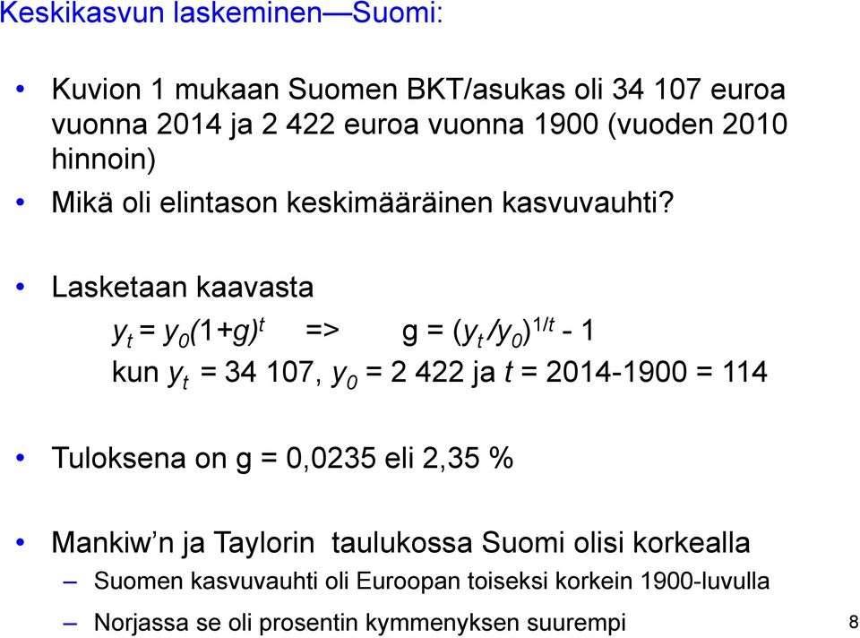 Lasketaan kaavasta y t = y 0 (1+g) t => g = (y t /y 0 ) 1/t - 1 kun y t = 34 107, y 0 = 2 422 ja t = 2014-1900 = 114 Tuloksena