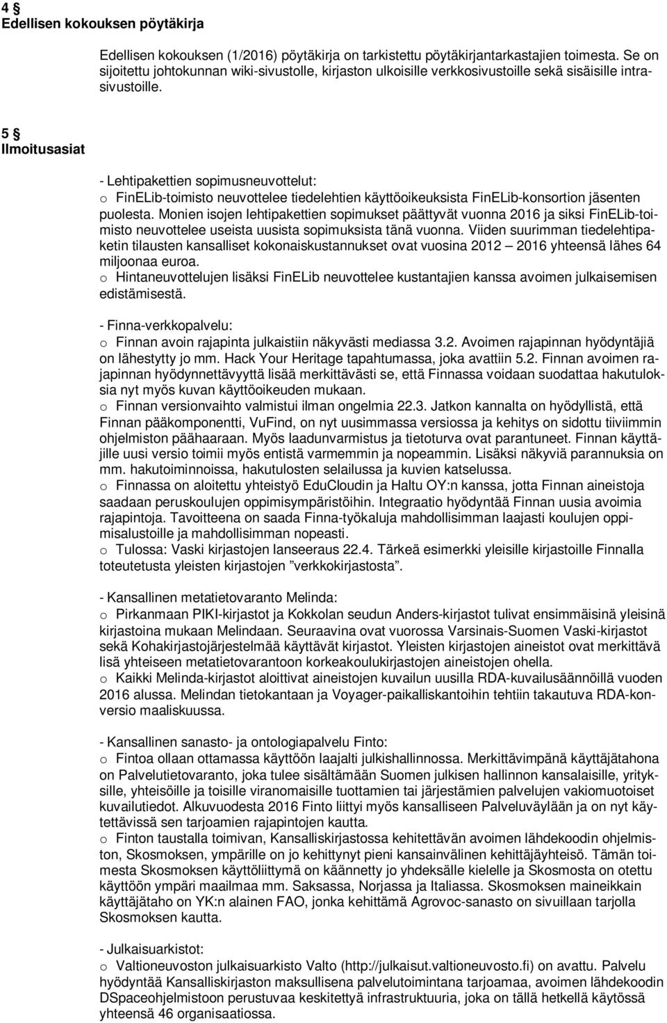 5 Ilmoitusasiat - Lehtipakettien sopimusneuvottelut: o FinELib-toimisto neuvottelee tiedelehtien käyttöoikeuksista FinELib-konsortion jäsenten puolesta.