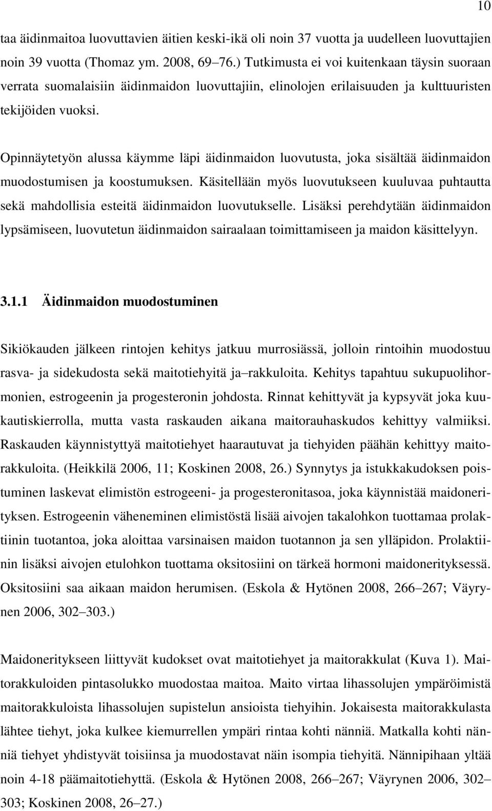 Opinnäytetyön alussa käymme läpi äidinmaidon luovutusta, joka sisältää äidinmaidon muodostumisen ja koostumuksen.