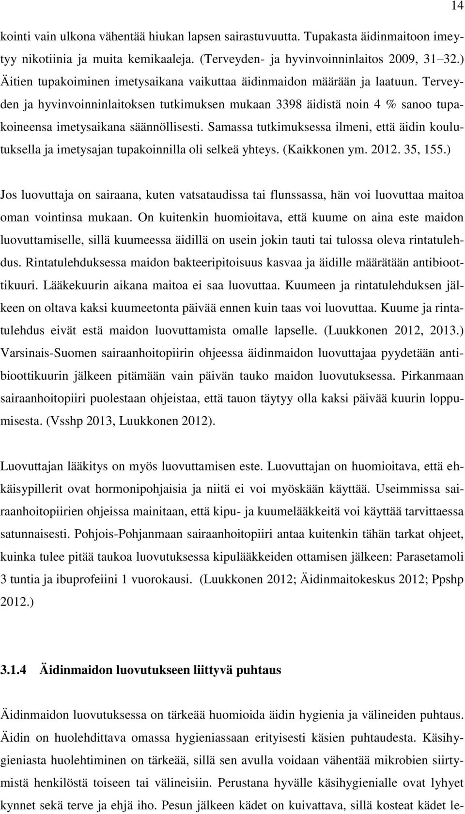 Terveyden ja hyvinvoinninlaitoksen tutkimuksen mukaan 3398 äidistä noin 4 % sanoo tupakoineensa imetysaikana säännöllisesti.