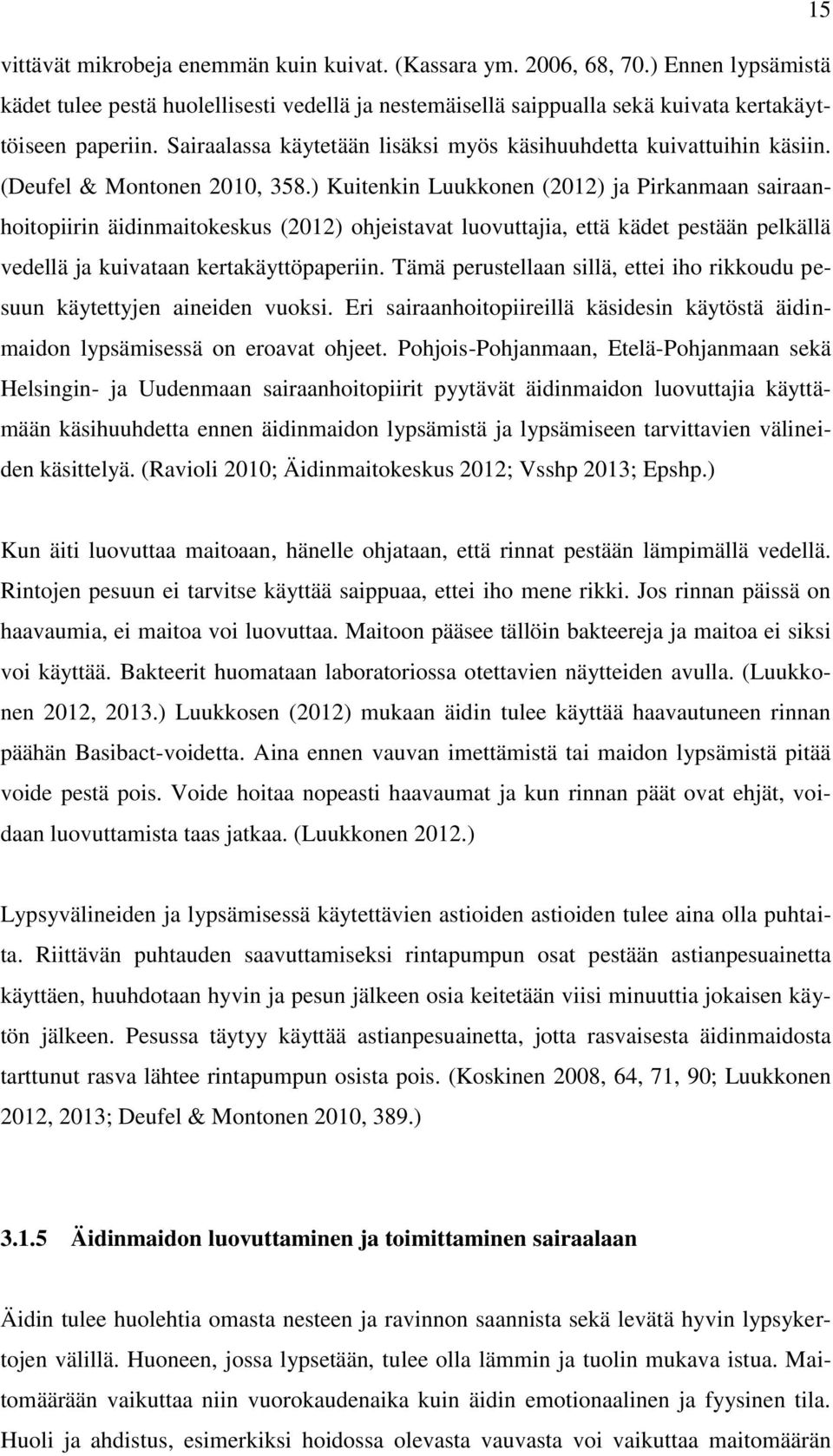 ) Kuitenkin Luukkonen (2012) ja Pirkanmaan sairaanhoitopiirin äidinmaitokeskus (2012) ohjeistavat luovuttajia, että kädet pestään pelkällä vedellä ja kuivataan kertakäyttöpaperiin.