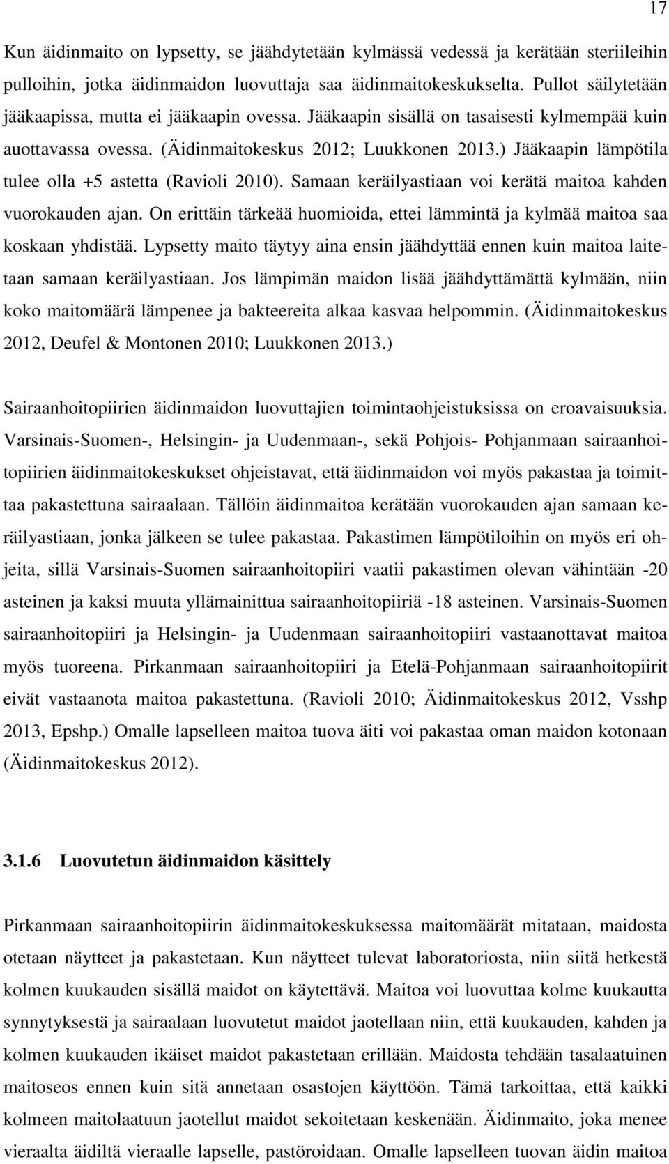 ) Jääkaapin lämpötila tulee olla +5 astetta (Ravioli 2010). Samaan keräilyastiaan voi kerätä maitoa kahden vuorokauden ajan.