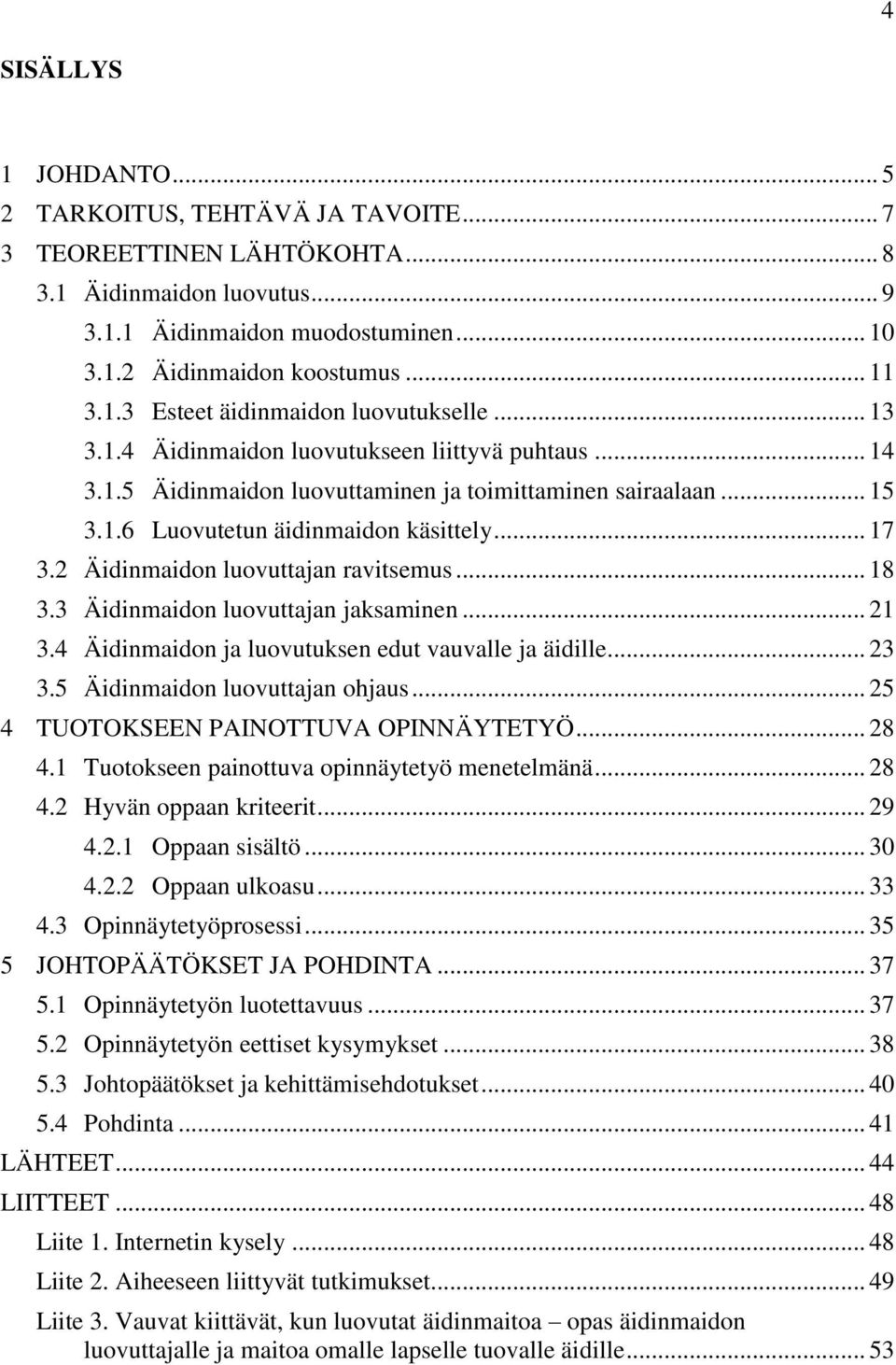 .. 17 3.2 Äidinmaidon luovuttajan ravitsemus... 18 3.3 Äidinmaidon luovuttajan jaksaminen... 21 3.4 Äidinmaidon ja luovutuksen edut vauvalle ja äidille... 23 3.5 Äidinmaidon luovuttajan ohjaus.