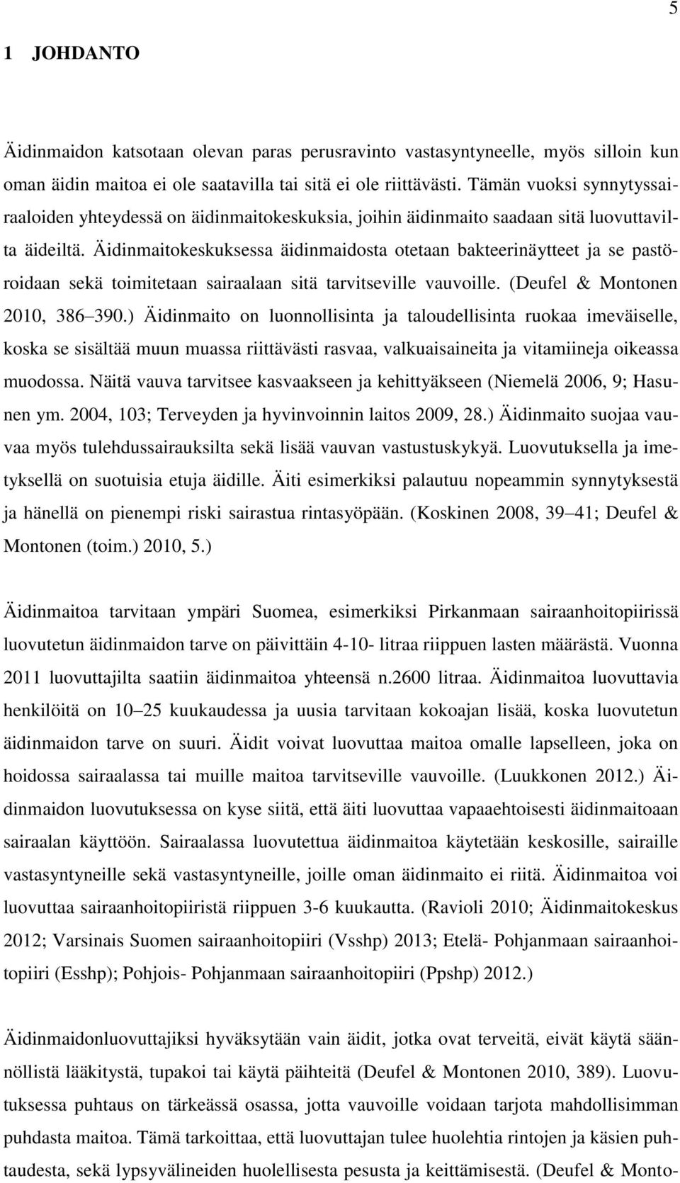 Äidinmaitokeskuksessa äidinmaidosta otetaan bakteerinäytteet ja se pastöroidaan sekä toimitetaan sairaalaan sitä tarvitseville vauvoille. (Deufel & Montonen 2010, 386 390.