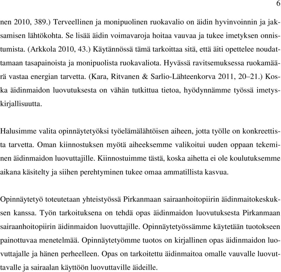 (Kara, Ritvanen & Sarlio-Lähteenkorva 2011, 20 21.) Koska äidinmaidon luovutuksesta on vähän tutkittua tietoa, hyödynnämme työssä imetyskirjallisuutta.