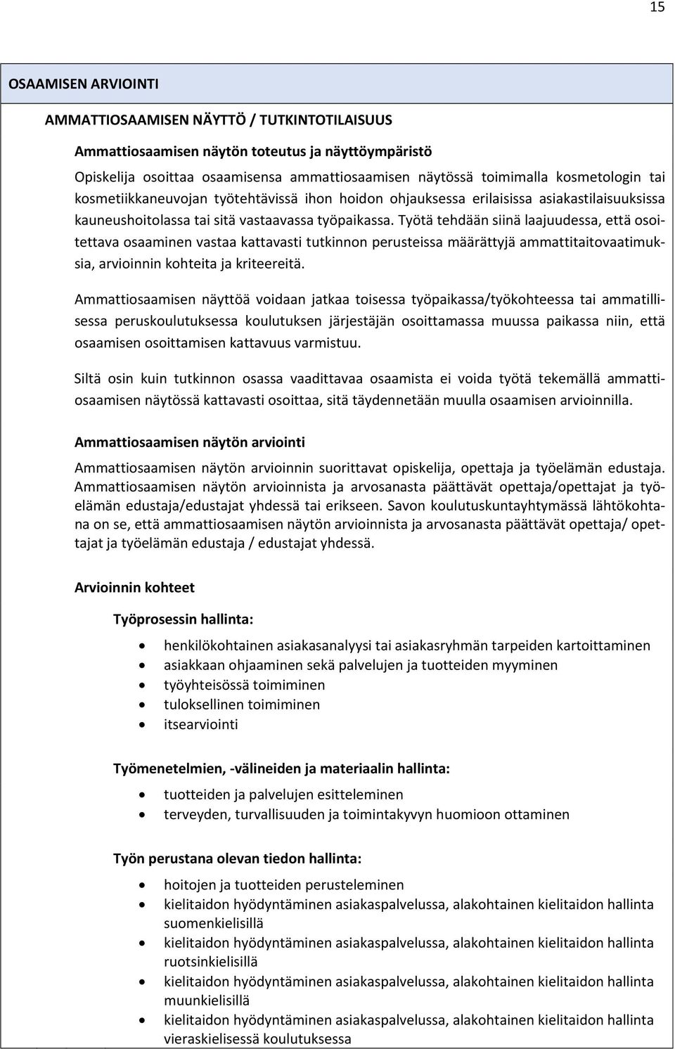 Työtä tehdään siinä laajuudessa, että osoitettava osaaminen vastaa kattavasti tutkinnon perusteissa määrättyjä ammattitaitovaatimuksia, arvioinnin kohteita ja kriteereitä.