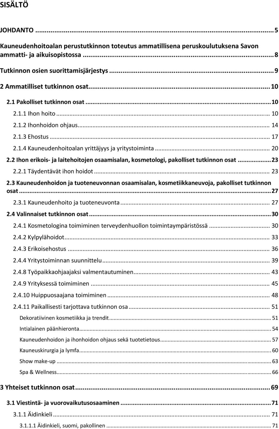 .. 20 2.2 Ihon erikois ja laitehoitojen osaamisalan, kosmetologi, pakolliset tutkinnon osat... 23 2.2.1 Täydentävät ihon hoidot... 23 2.3 Kauneudenhoidon ja tuoteneuvonnan osaamisalan, kosmetiikkaneuvoja, pakolliset tutkinnon osat.