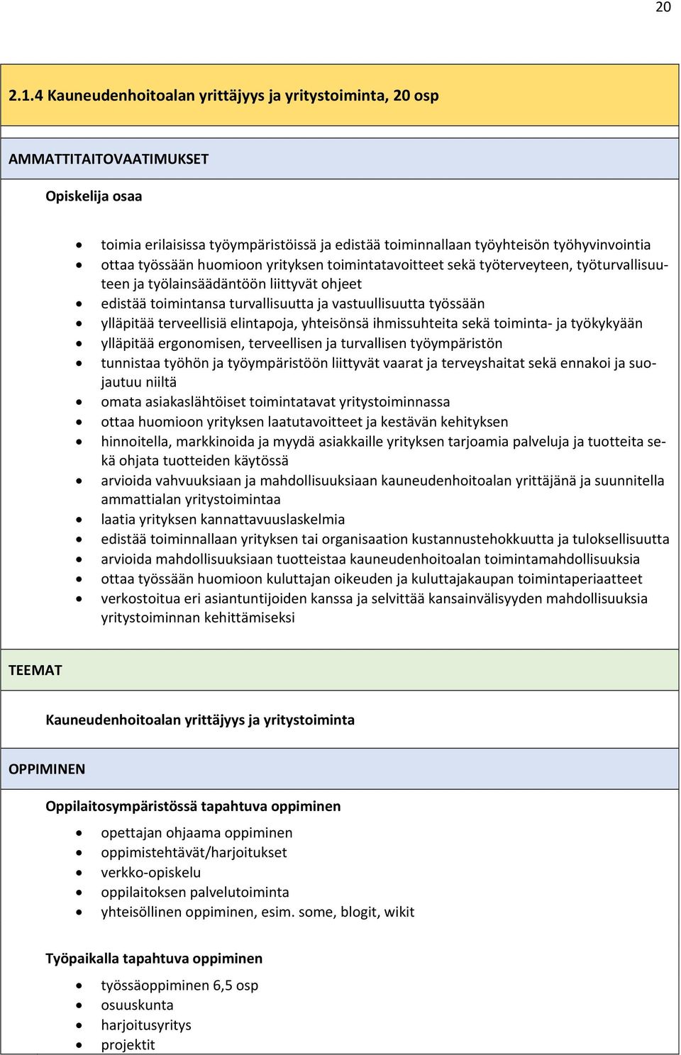 työssään huomioon yrityksen toimintatavoitteet sekä työterveyteen, työturvallisuuteen ja työlainsäädäntöön liittyvät ohjeet edistää toimintansa turvallisuutta ja vastuullisuutta työssään ylläpitää