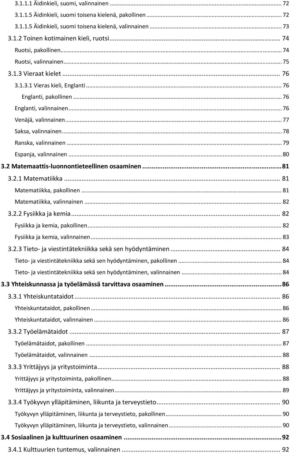 .. 77 Saksa, valinnainen... 78 Ranska, valinnainen... 79 Espanja, valinnainen... 80 3.2 Matemaattis luonnontieteellinen osaaminen... 81 3.2.1 Matematiikka... 81 Matematiikka, pakollinen.