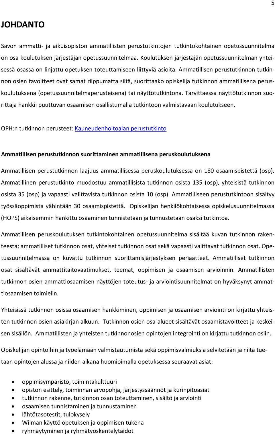 Ammatillisen perustutkinnon tutkinnon osien tavoitteet ovat samat riippumatta siitä, suorittaako opiskelija tutkinnon ammatillisena peruskoulutuksena (opetussuunnitelmaperusteisena) tai