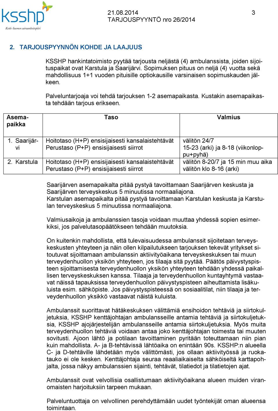 Kustakin asemapaikasta tehdään tarjous erikseen. Asemapaikka Taso Valmius 1. Saarijärvi Hoitotaso (H+P) ensisijaisesti kansalaistehtävät Perustaso (P+P) ensisijaisesti siirrot 2.