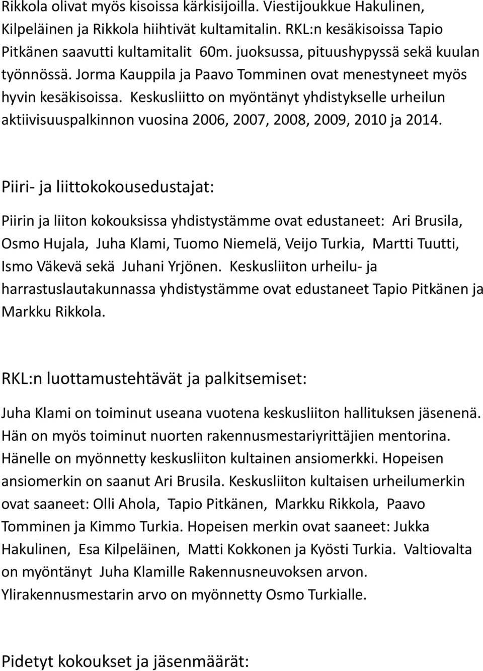 Keskusliitto on myöntänyt yhdistykselle urheilun aktiivisuuspalkinnon vuosina 2006, 2007, 2008, 2009, 2010 ja 2014.