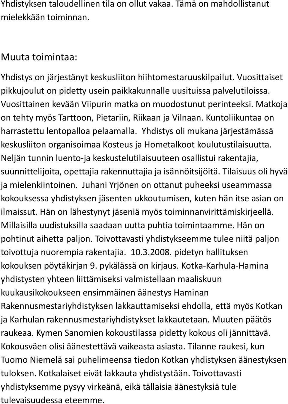 Matkoja on tehty myös Tarttoon, Pietariin, Riikaan ja Vilnaan. Kuntoliikuntaa on harrastettu lentopalloa pelaamalla.