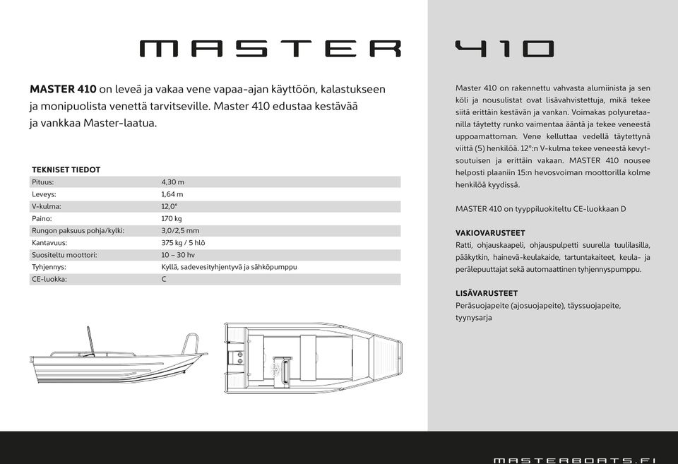 sadevesityhjentyvä ja sähköpumppu CE-luokka: C Master 410 on rakennettu vahvasta alumiinista ja sen köli ja nousulistat ovat lisävahvistettuja, mikä tekee siitä erittäin kestävän ja vankan.
