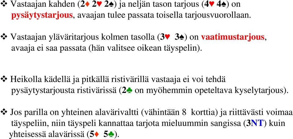 Heikolla kädellä ja pitkällä ristivärillä vastaaja ei voi tehdä pysäytystarjousta ristivärissä (2 on myöhemmin opeteltava kyselytarjous).