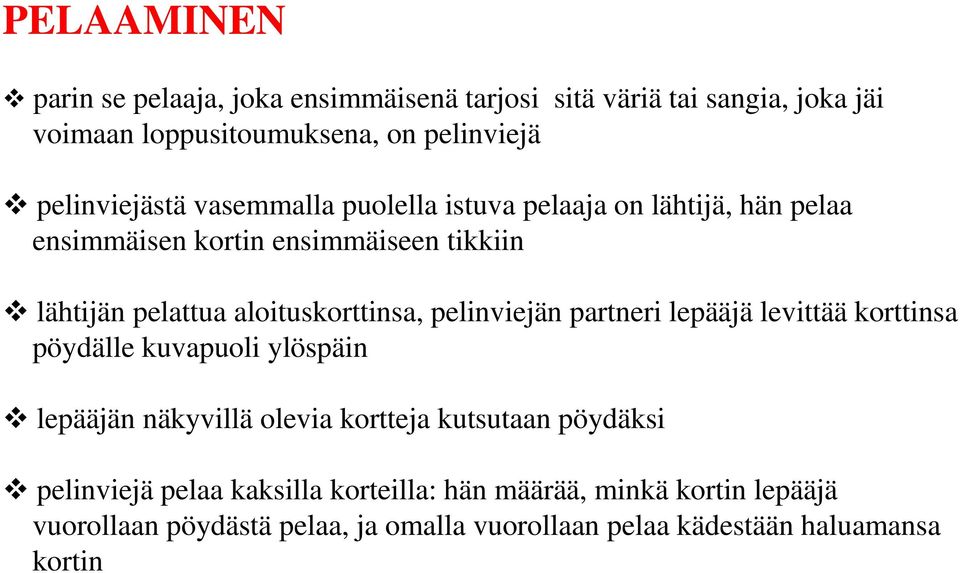 aloituskorttinsa, pelinviejän partneri lepääjä levittää korttinsa pöydälle kuvapuoli ylöspäin lepääjän näkyvillä olevia kortteja kutsutaan