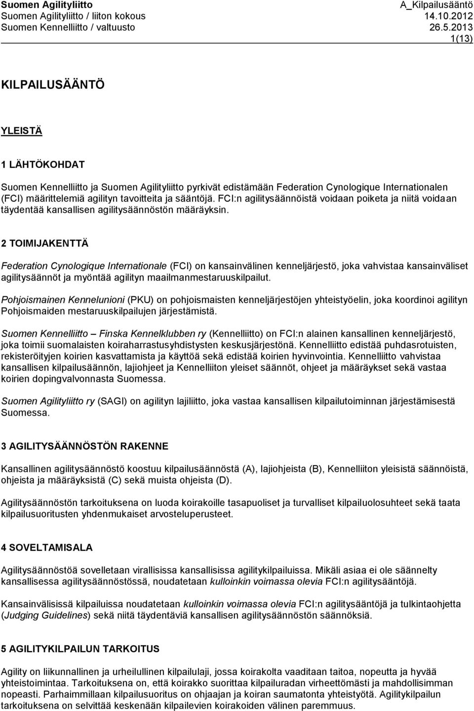 2 TOIMIJAKENTTÄ Federation Cynologique Internationale (FCI) on kansainvälinen kenneljärjestö, joka vahvistaa kansainväliset agilitysäännöt ja myöntää agilityn maailmanmestaruuskilpailut.