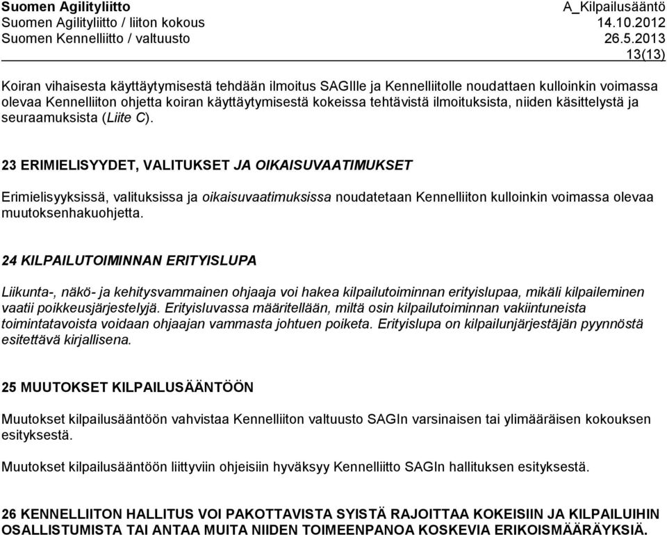 23 ERIMIELISYYDET, VALITUKSET JA OIKAISUVAATIMUKSET Erimielisyyksissä, valituksissa ja oikaisuvaatimuksissa noudatetaan Kennelliiton kulloinkin voimassa olevaa muutoksenhakuohjetta.