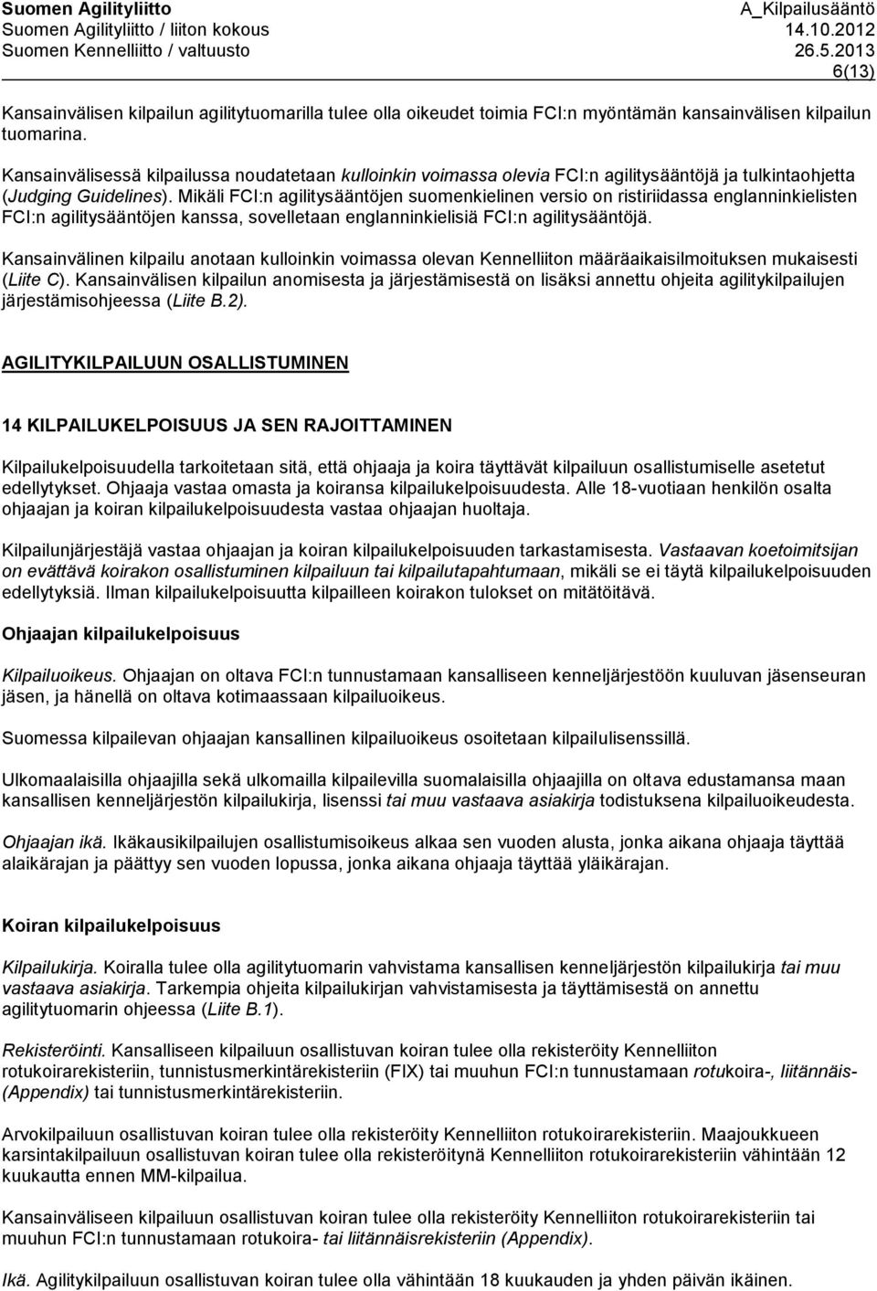 Mikäli FCI:n agilitysääntöjen suomenkielinen versio on ristiriidassa englanninkielisten FCI:n agilitysääntöjen kanssa, sovelletaan englanninkielisiä FCI:n agilitysääntöjä.