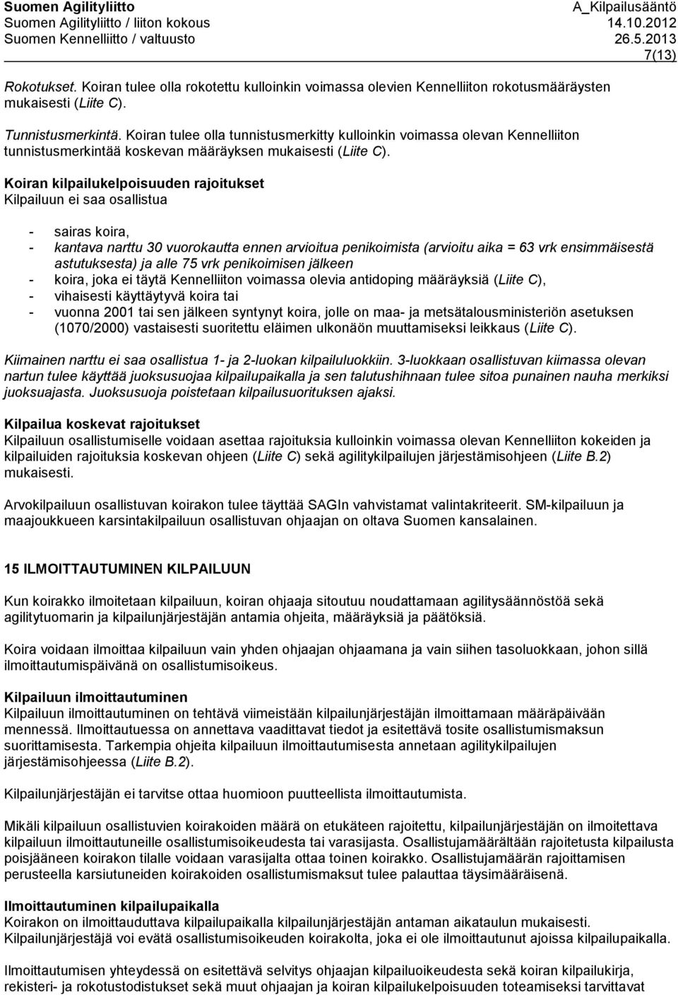 Koiran kilpailukelpoisuuden rajoitukset Kilpailuun ei saa osallistua - sairas koira, - kantava narttu 30 vuorokautta ennen arvioitua penikoimista (arvioitu aika = 63 vrk ensimmäisestä astutuksesta)