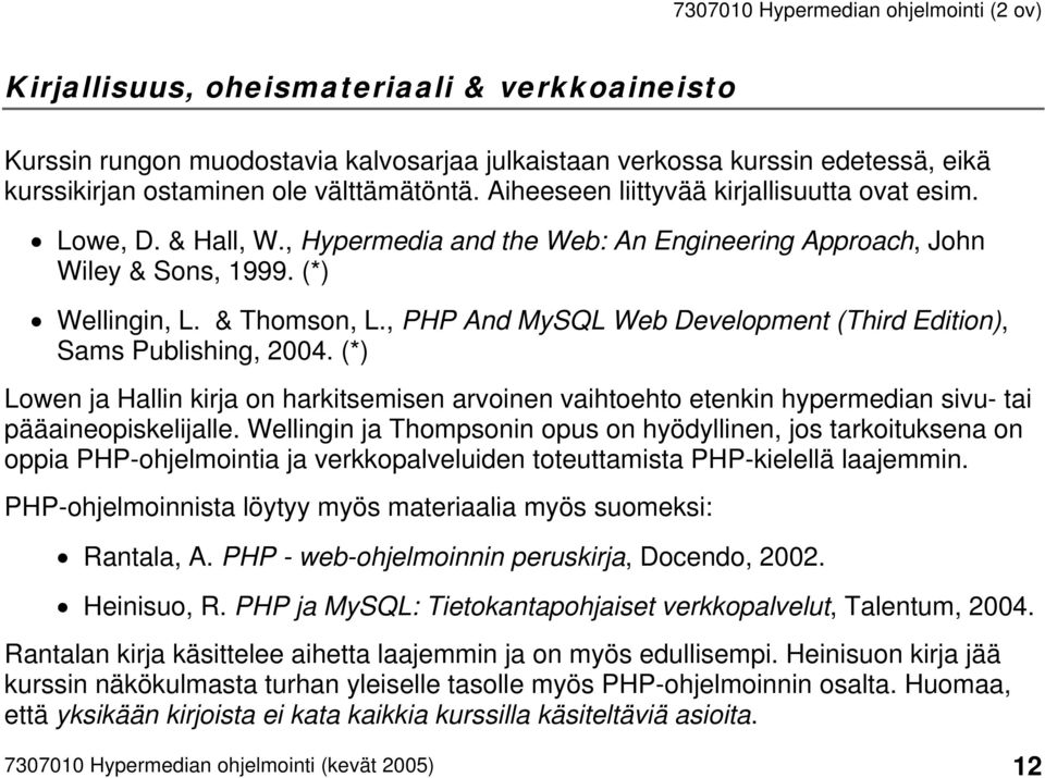 , PHP And MySQL Web Development (Third Edition), Sams Publishing, 2004. (*) Lowen ja Hallin kirja on harkitsemisen arvoinen vaihtoehto etenkin hypermedian sivu- tai pääaineopiskelijalle.