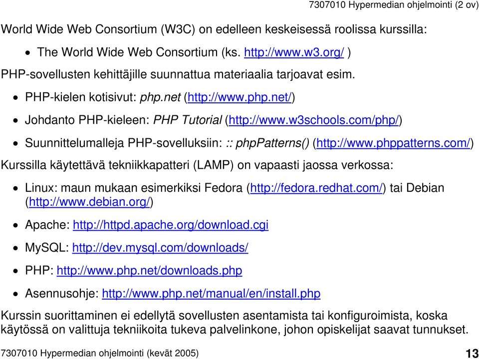 ) (http://www.phppatterns.com/) Kurssilla käytettävä tekniikkapatteri (LAMP) on vapaasti jaossa verkossa: Linux: maun mukaan esimerkiksi Fedora (http://fedora.redhat.com/) tai Debian (http://www.