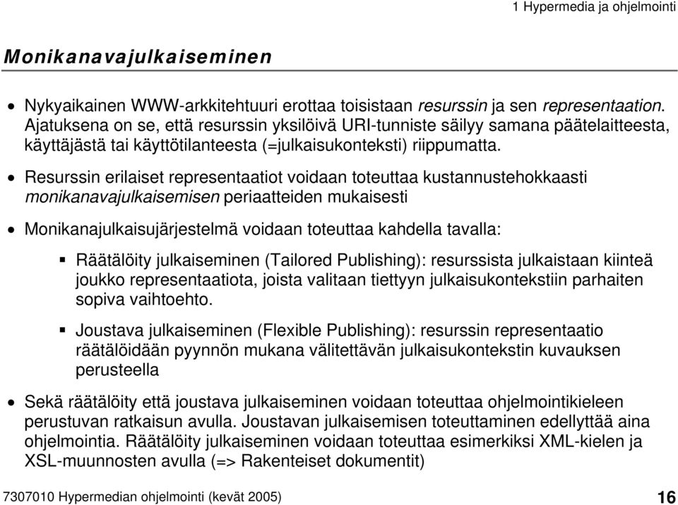 Resurssin erilaiset representaatiot voidaan toteuttaa kustannustehokkaasti monikanavajulkaisemisen periaatteiden mukaisesti Monikanajulkaisujärjestelmä voidaan toteuttaa kahdella tavalla: Räätälöity