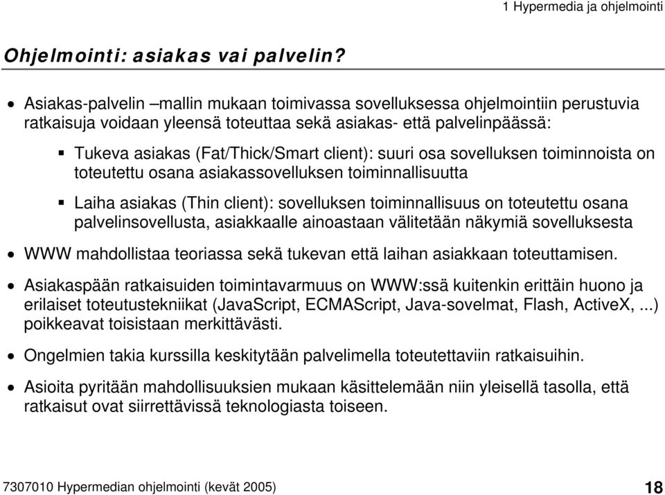 osa sovelluksen toiminnoista on toteutettu osana asiakassovelluksen toiminnallisuutta Laiha asiakas (Thin client): sovelluksen toiminnallisuus on toteutettu osana palvelinsovellusta, asiakkaalle