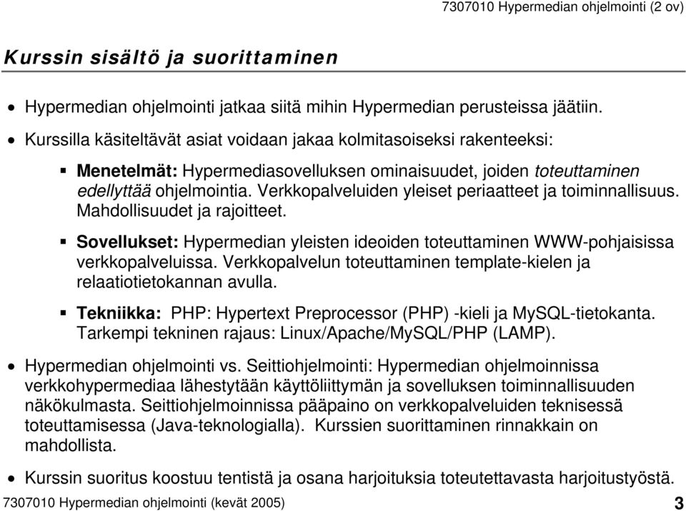 Verkkopalveluiden yleiset periaatteet ja toiminnallisuus. Mahdollisuudet ja rajoitteet. Sovellukset: Hypermedian yleisten ideoiden toteuttaminen WWW-pohjaisissa verkkopalveluissa.