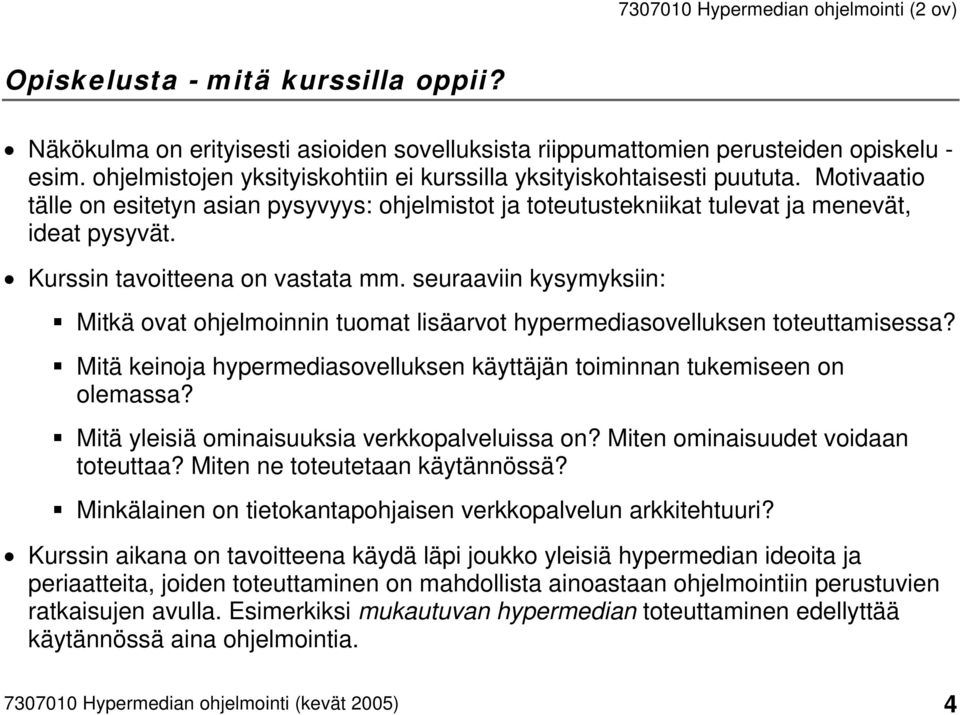 seuraaviin kysymyksiin: Mitkä ovat ohjelmoinnin tuomat lisäarvot hypermediasovelluksen toteuttamisessa? Mitä keinoja hypermediasovelluksen käyttäjän toiminnan tukemiseen on olemassa?