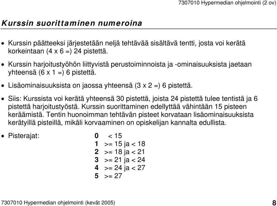 Siis: Kurssista voi kerätä yhteensä 30 pistettä, joista 24 pistettä tulee tentistä ja 6 pistettä harjoitustyöstä. Kurssin suorittaminen edellyttää vähintään 15 pisteen keräämistä.