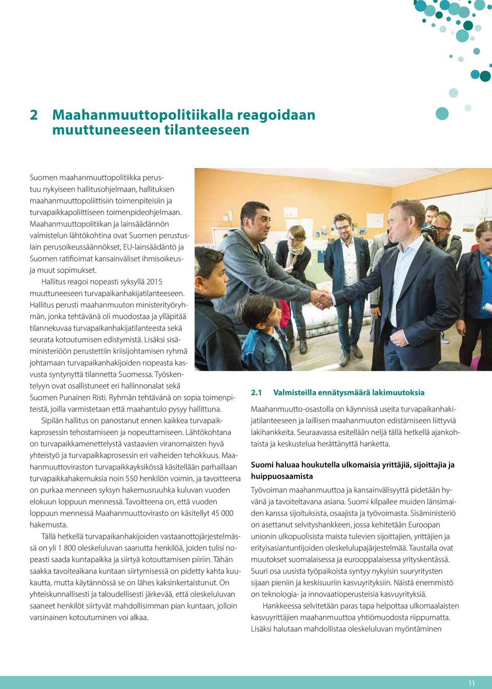 Maahanmuuttopolitiikan ja lainsäädännön valmistelun lähtökohtina ovat Suomen perustuslain perusoikeussäännökset, EU-lainsäädäntö ja Suomen ratifioimat kansainväliset ihmisoikeusja muut sopimukset.