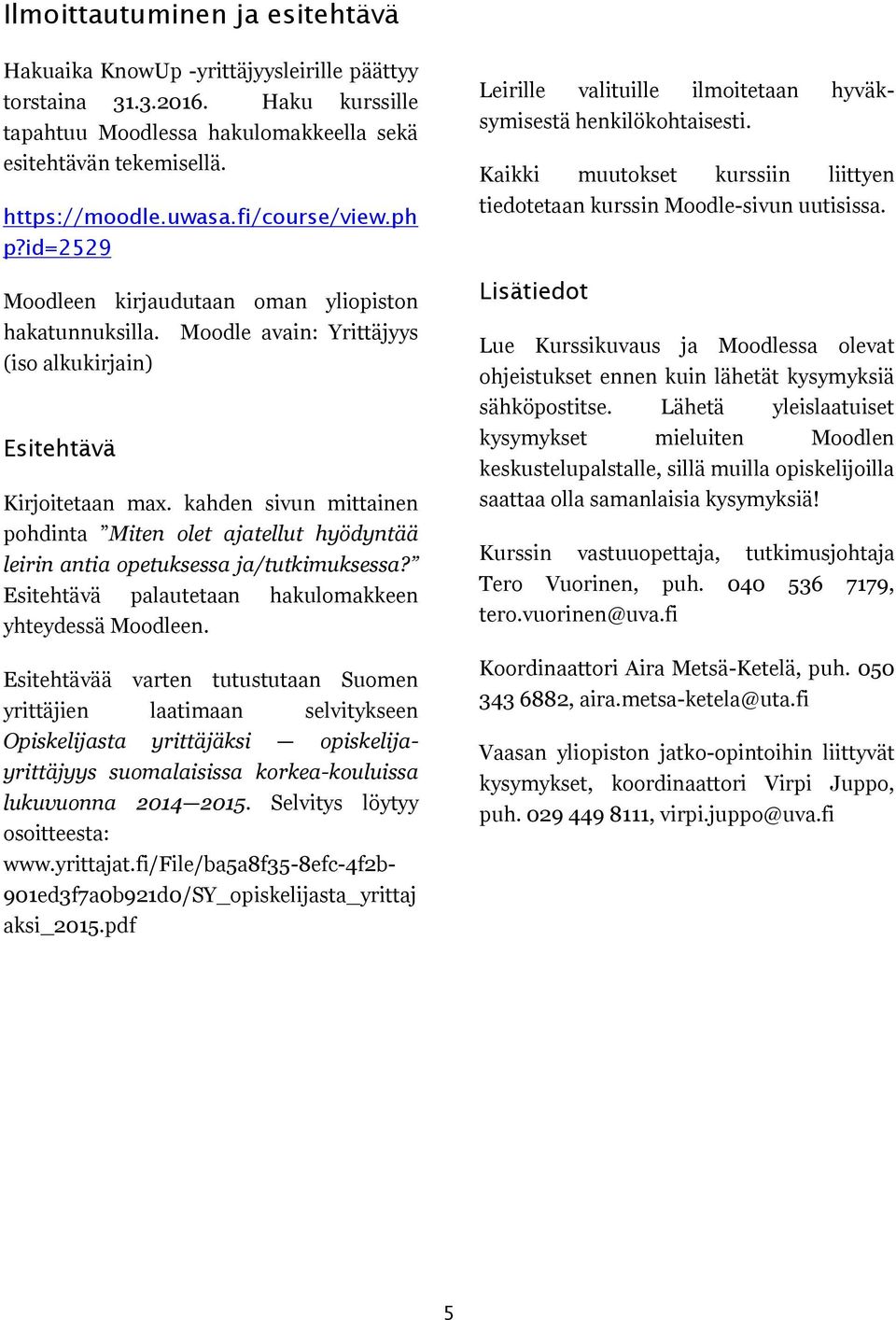 kahden sivun mittainen pohdinta Miten olet ajatellut hyödyntää leirin antia opetuksessa ja/tutkimuksessa? Esitehtävä palautetaan hakulomakkeen yhteydessä Moodleen.