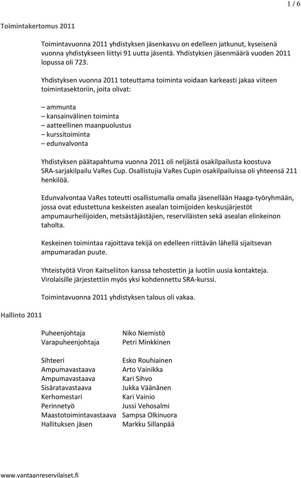 Yhdistyksen vuonna 2011 toteuttama toiminta voidaan karkeasti jakaa viiteen toimintasektoriin, joita olivat: ammunta kansainvälinen toiminta aatteellinen maanpuolustus kurssitoiminta edunvalvonta