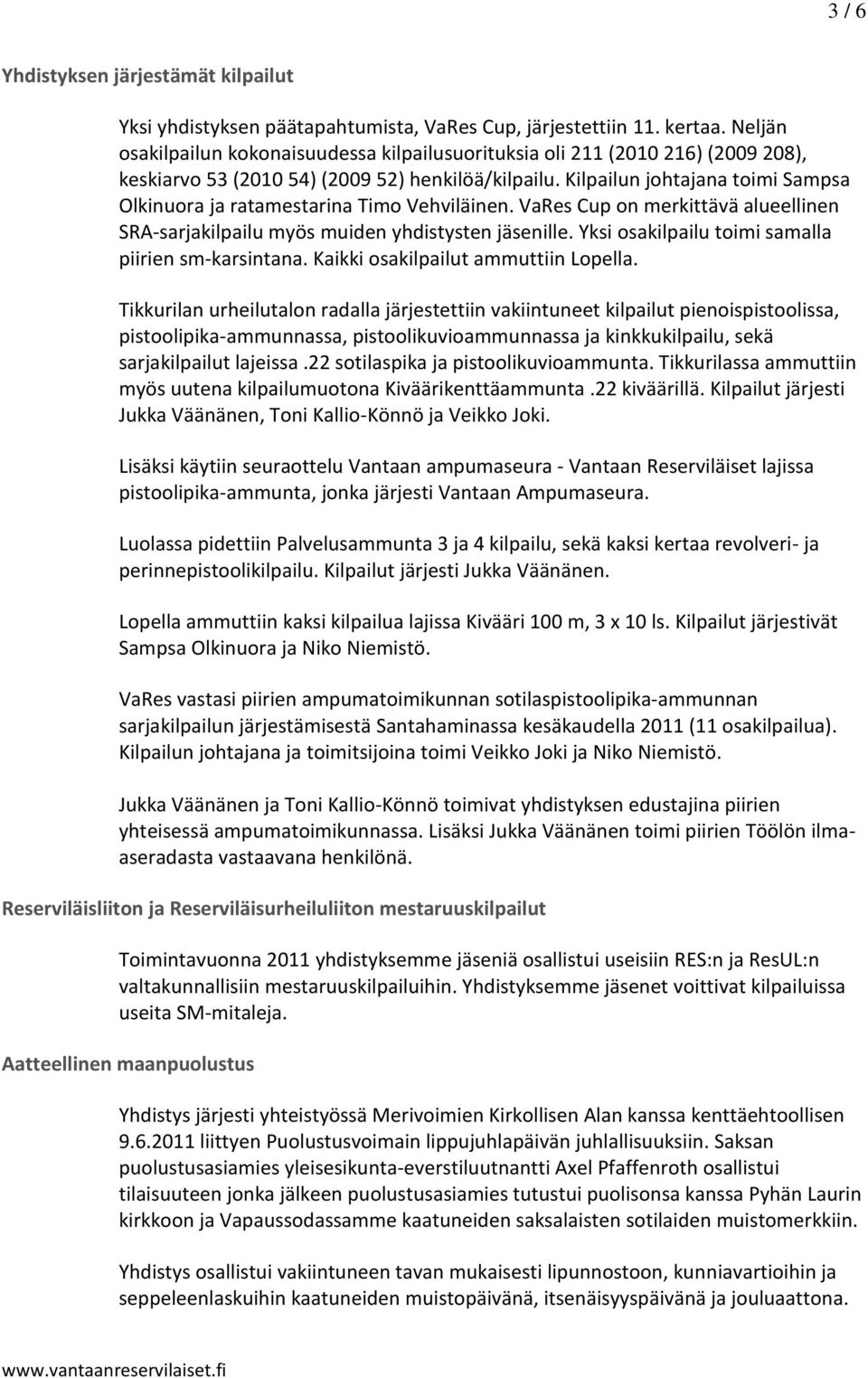 Kilpailun johtajana toimi Sampsa Olkinuora ja ratamestarina Timo Vehviläinen. VaRes Cup on merkittävä alueellinen SRA sarjakilpailu myös muiden yhdistysten jäsenille.