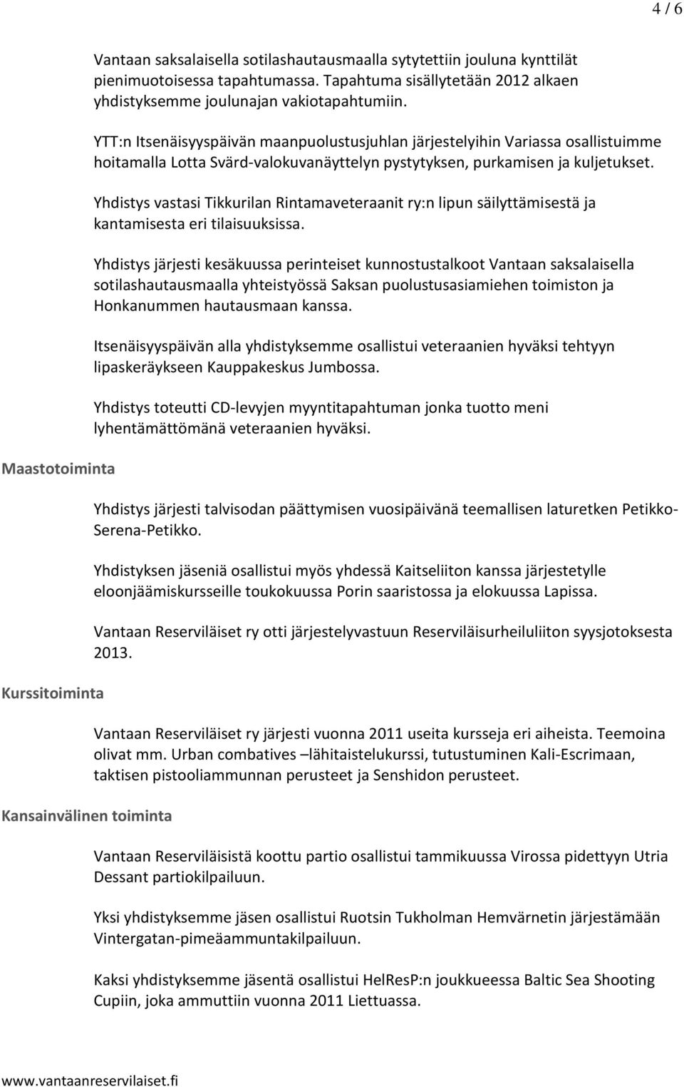 YTT:n Itsenäisyyspäivän maanpuolustusjuhlan järjestelyihin Variassa osallistuimme hoitamalla Lotta Svärd-valokuvanäyttelyn pystytyksen, purkamisen ja kuljetukset.