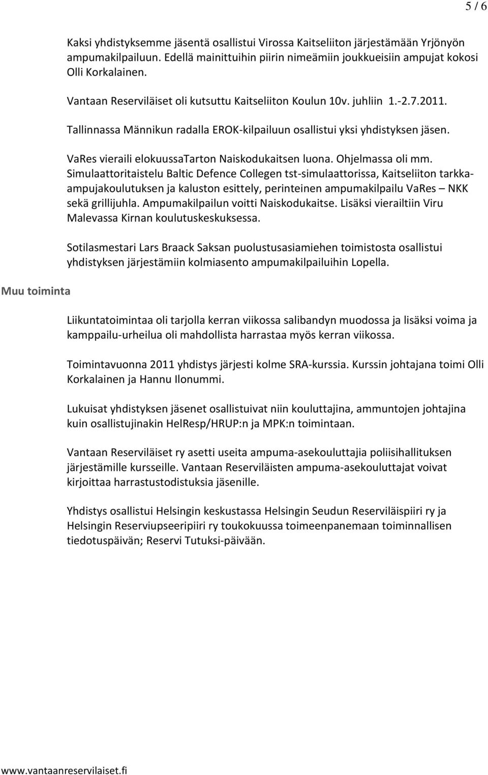 Tallinnassa Männikun radalla EROK-kilpailuun osallistui yksi yhdistyksen jäsen. VaRes vieraili elokuussatarton Naiskodukaitsen luona. Ohjelmassa oli mm.