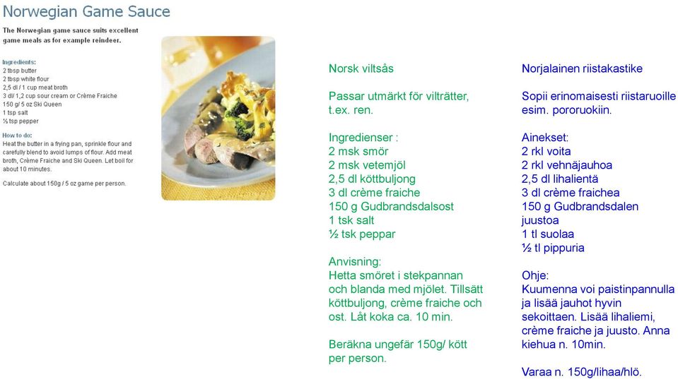 Tillsätt köttbuljong, crème fraiche och ost. Låt koka ca. 10 min. Beräkna ungefär 150g/ kött per person. Norjalainen riistakastike Sopii erinomaisesti riistaruoille esim.