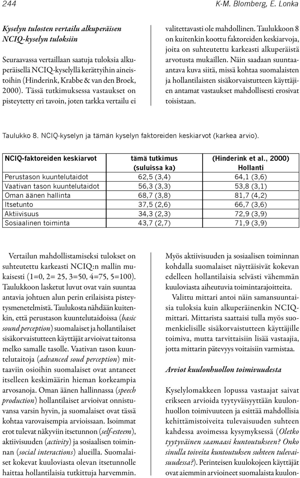 2000). Tässä tutkimuksessa vastaukset on pisteytetty eri tavoin, joten tarkka vertailu ei valitettavasti ole mahdollinen.