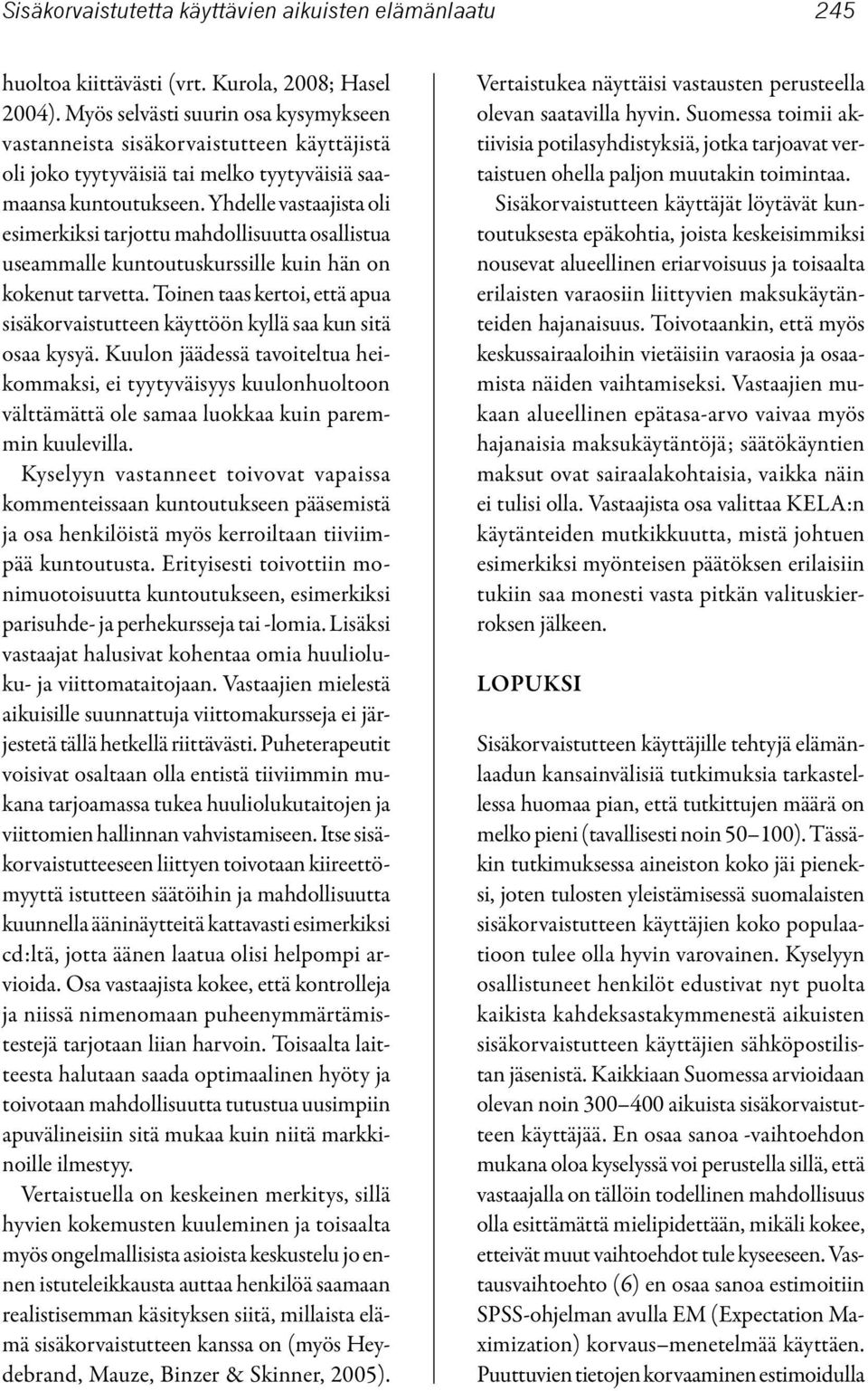 Yhdelle vastaajista oli esimerkiksi tarjottu mahdollisuutta osallistua useammalle kuntoutuskurssille kuin hän on kokenut tarvetta.