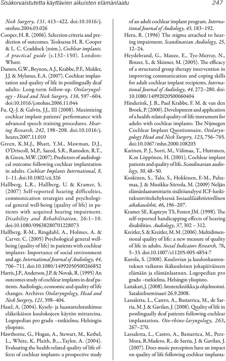 Cochlear implantation and quality of life in postlingually deaf adults: Long-term follow-up. Otolaryngology - Head and Neck Surgery, 136, 597 604. doi:10.1016/j.otohns.2006.11.044 Fu, Q.-J.